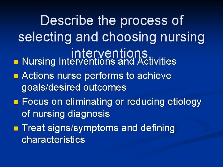 Describe the process of selecting and choosing nursing interventions. n Nursing Interventions and Activities Describe the process of selecting and choosing nursing interventions. n Nursing Interventions and Activities