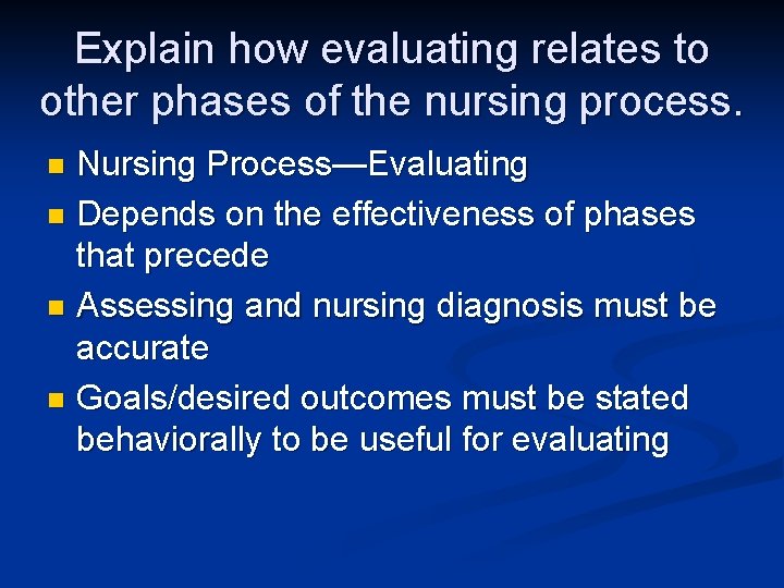 Explain how evaluating relates to other phases of the nursing process. Nursing Process—Evaluating n Explain how evaluating relates to other phases of the nursing process. Nursing Process—Evaluating n