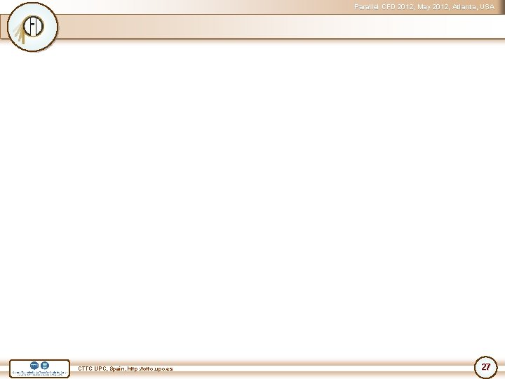 Parallel CFD 2012, May 2012, Atlanta, USA CTTC UPC, Spain, http: //cttc. upc. es