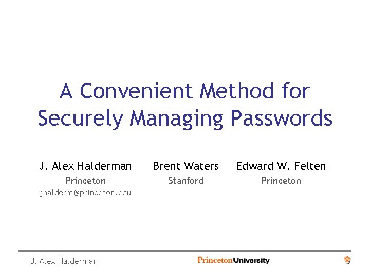A Convenient Method for Securely Managing Passwords J. Alex Halderman Brent Waters Edward W.
