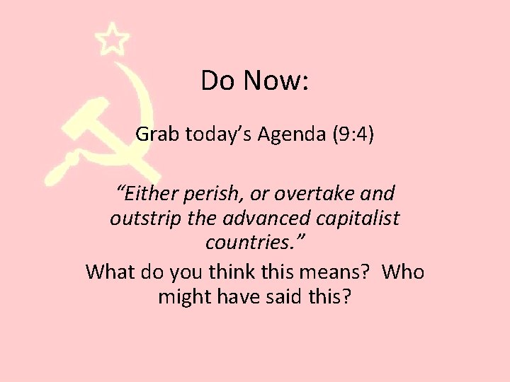 Do Now: Grab today’s Agenda (9: 4) “Either perish, or overtake and outstrip the