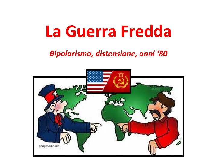 La Guerra Fredda Bipolarismo, distensione, anni ‘ 80 