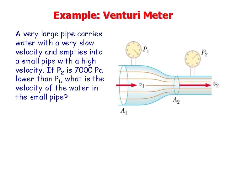 Example: Venturi Meter A very large pipe carries water with a very slow velocity