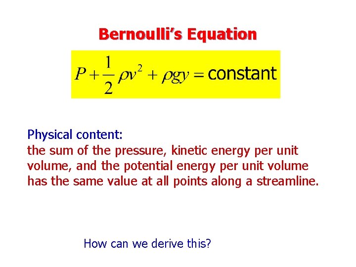 Bernoulli’s Equation Physical content: the sum of the pressure, kinetic energy per unit volume,