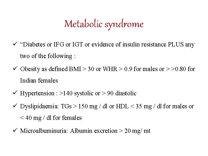 Metabolic syndrome ü “Diabetes or IFG or IGT or evidence of insulin resistance PLUS
