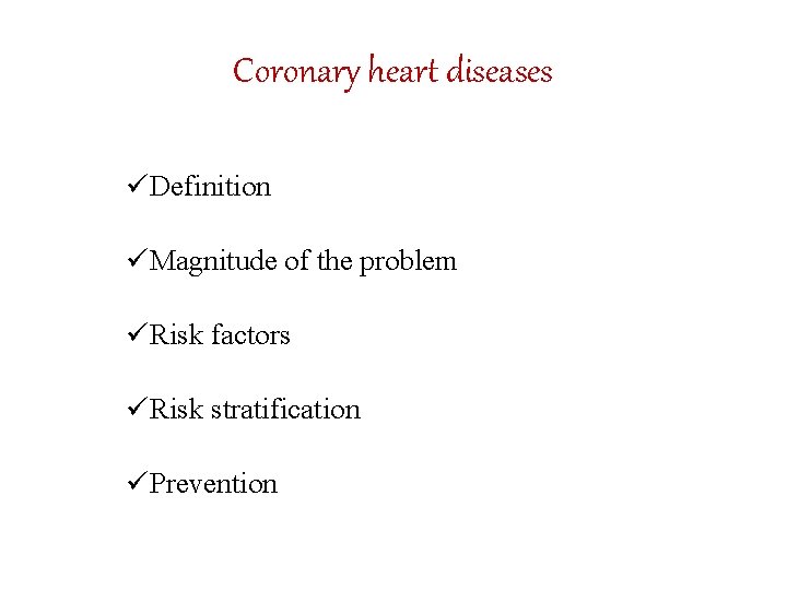 Coronary heart diseases üDefinition üMagnitude of the problem üRisk factors üRisk stratification üPrevention 