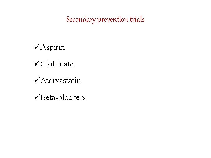 Secondary prevention trials üAspirin üClofibrate üAtorvastatin üBeta-blockers 