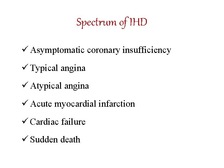 Spectrum of IHD ü Asymptomatic coronary insufficiency ü Typical angina ü Atypical angina ü