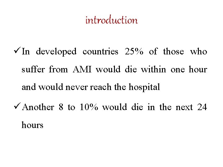 introduction ü In developed countries 25% of those who suffer from AMI would die