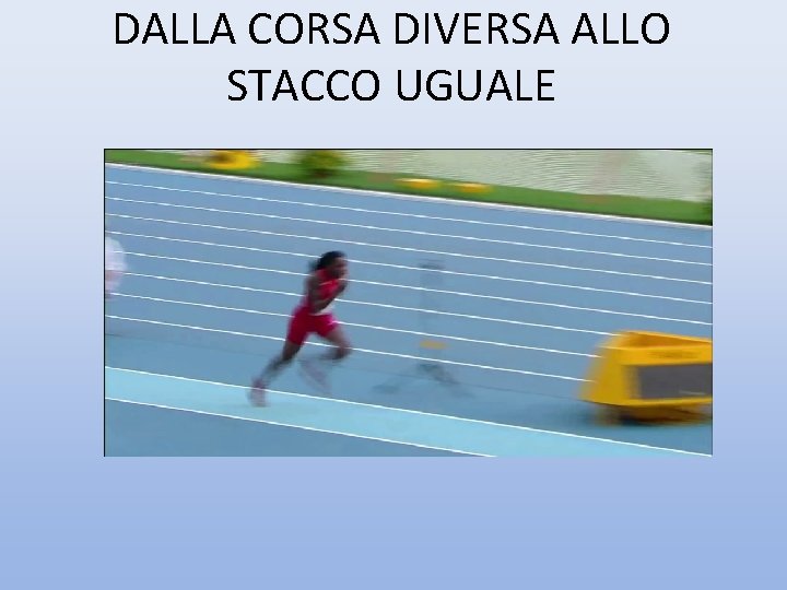 DALLA CORSA DIVERSA ALLO STACCO UGUALE 