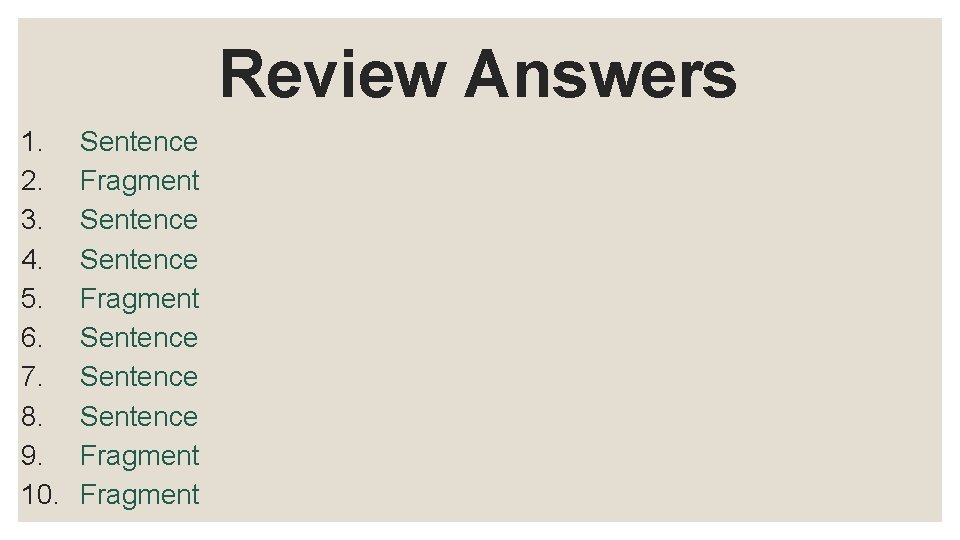 Review Answers 1. 2. 3. 4. 5. 6. 7. 8. 9. 10. Sentence Fragment