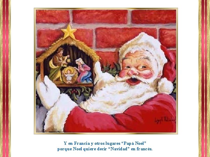 Y en Francia y otros lugares “Papá Noel” porque Noel quiere decir “Navidad” en