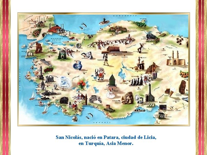 San Nicolás, nació en Patara, ciudad de Licia, en Turquía, Asia Menor. 