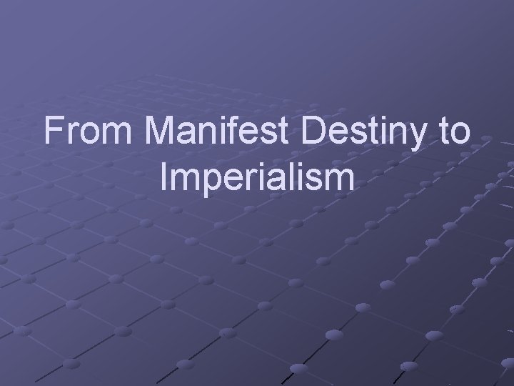 From Manifest Destiny to Imperialism 