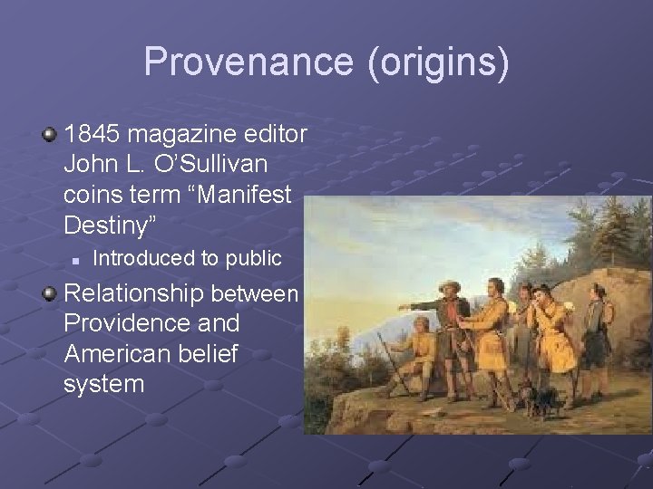 Provenance (origins) 1845 magazine editor John L. O’Sullivan coins term “Manifest Destiny” n Introduced