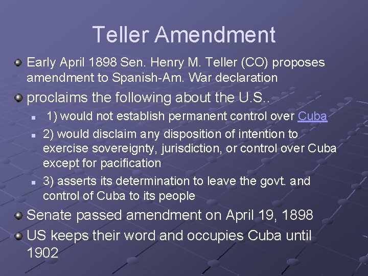 Teller Amendment Early April 1898 Sen. Henry M. Teller (CO) proposes amendment to Spanish-Am.