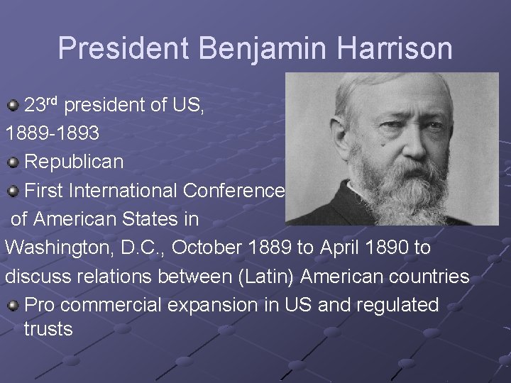 President Benjamin Harrison 23 rd president of US, 1889 -1893 Republican First International Conference