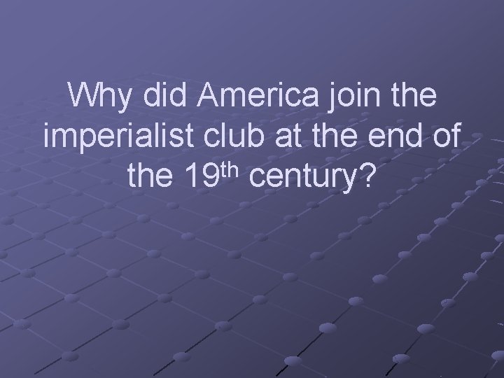 Why did America join the imperialist club at the end of the 19 th