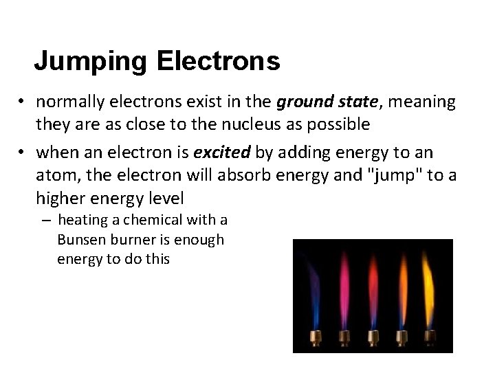 Jumping Electrons • normally electrons exist in the ground state, meaning they are as