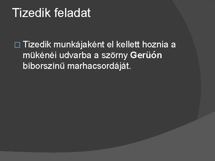 Tizedik feladat � Tizedik munkájaként el kellett hoznia a mükénéi udvarba a szörny Gerüón