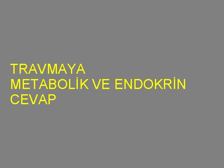 TRAVMAYA METABOLİK VE ENDOKRİN CEVAP 