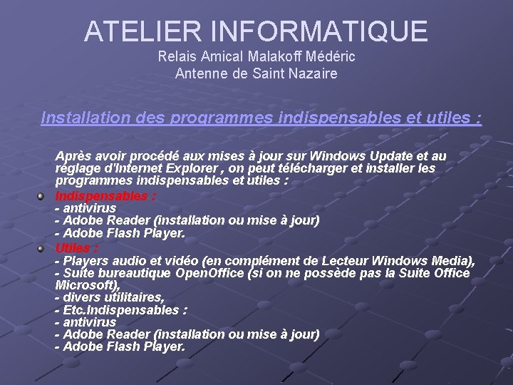 ATELIER INFORMATIQUE Relais Amical Malakoff Médéric Antenne de Saint Nazaire Installation des programmes indispensables ATELIER INFORMATIQUE Relais Amical Malakoff Médéric Antenne de Saint Nazaire Installation des programmes indispensables