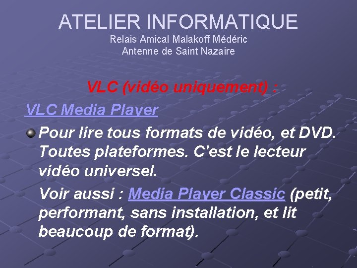 ATELIER INFORMATIQUE Relais Amical Malakoff Médéric Antenne de Saint Nazaire VLC (vidéo uniquement) : ATELIER INFORMATIQUE Relais Amical Malakoff Médéric Antenne de Saint Nazaire VLC (vidéo uniquement) :