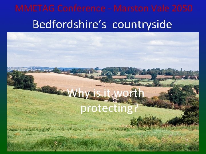 MMETAG Conference - Marston Vale 2050 Bedfordshire’s countryside Why is it worth protecting? 