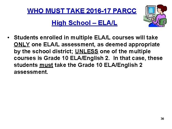  WHO MUST TAKE 2016 -17 PARCC High School – ELA/L • Students enrolled