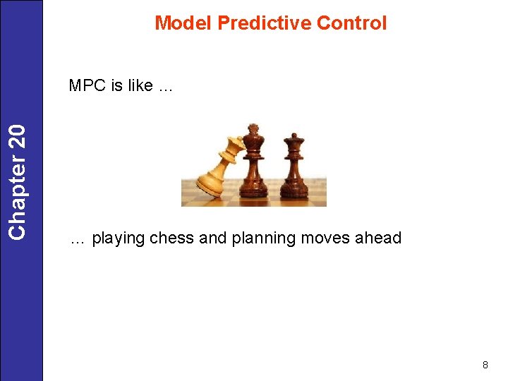 Model Predictive Control Chapter 20 MPC is like … … playing chess and planning