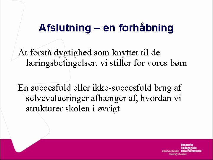 Afslutning – en forhåbning At forstå dygtighed som knyttet til de læringsbetingelser, vi stiller