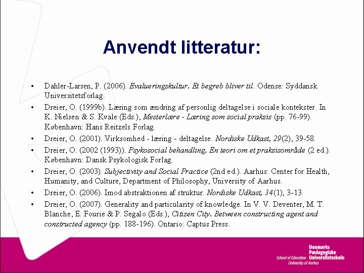Anvendt litteratur: • • Dahler-Larsen, P. (2006). Evalueringskultur. Et begreb bliver til. Odense: Syddansk