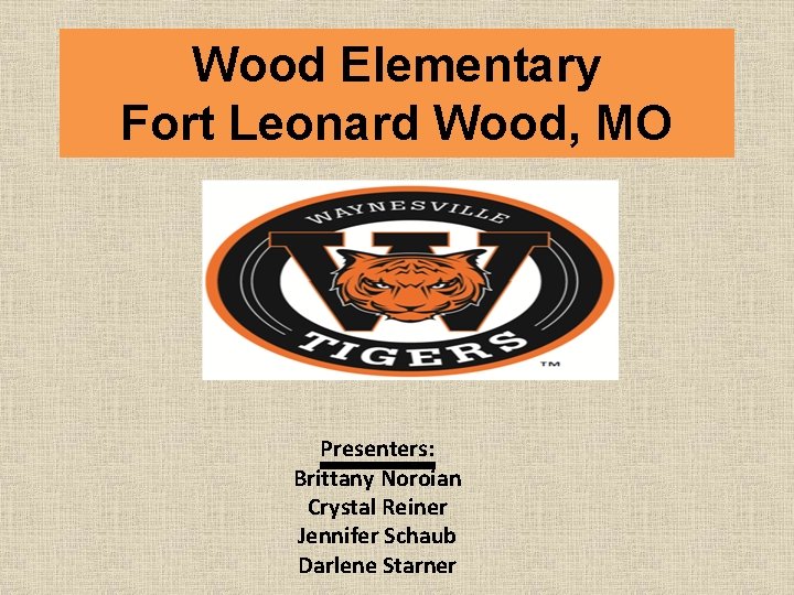 Wood Elementary Fort Leonard Wood, MO Presenters: Brittany Noroian Crystal Reiner Jennifer Schaub Darlene