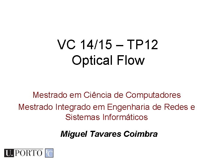 VC 14/15 – TP 12 Optical Flow Mestrado em Ciência de Computadores Mestrado Integrado