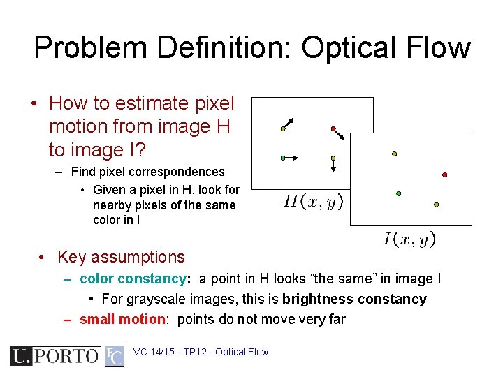 Problem Definition: Optical Flow • How to estimate pixel motion from image H to