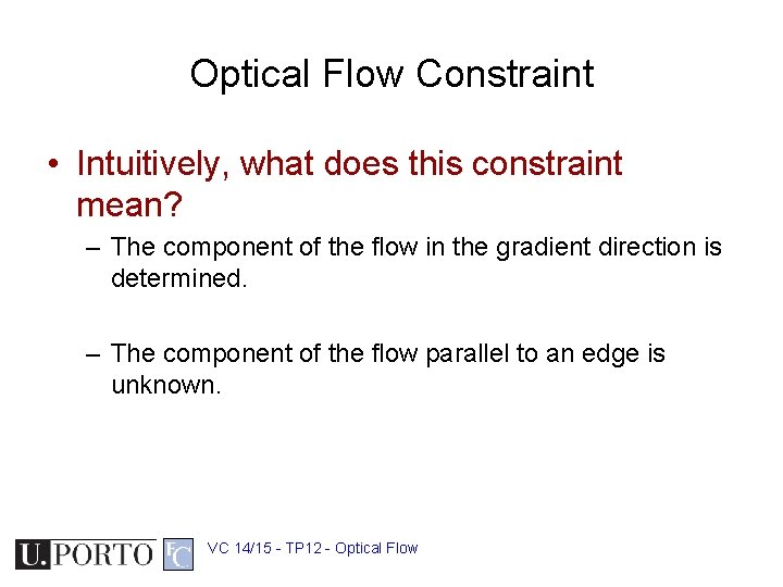 Optical Flow Constraint • Intuitively, what does this constraint mean? – The component of