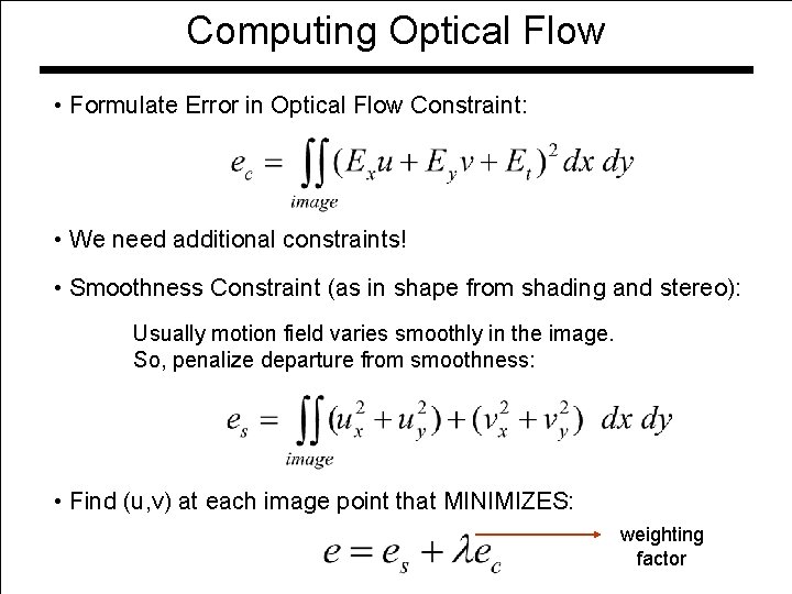 Computing Optical Flow • Formulate Error in Optical Flow Constraint: • We need additional