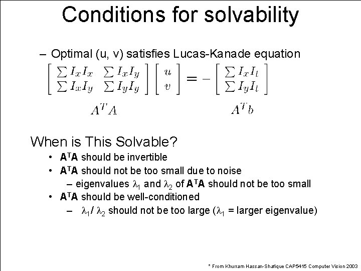 Conditions for solvability – Optimal (u, v) satisfies Lucas-Kanade equation When is This Solvable?