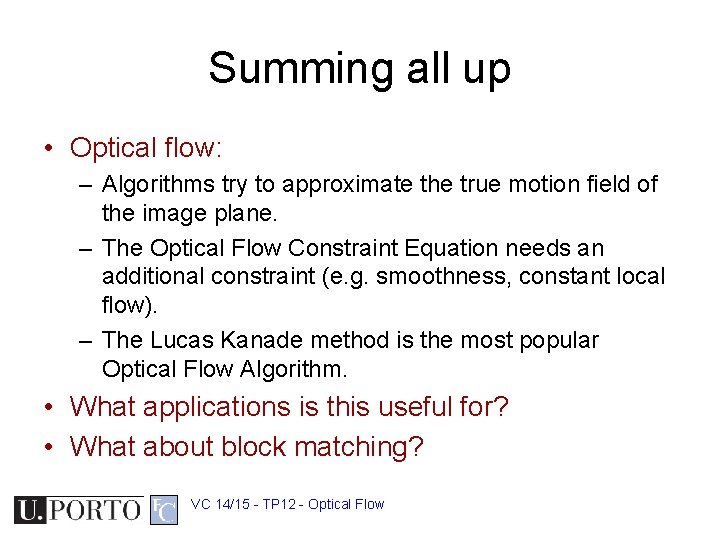 Summing all up • Optical flow: – Algorithms try to approximate the true motion