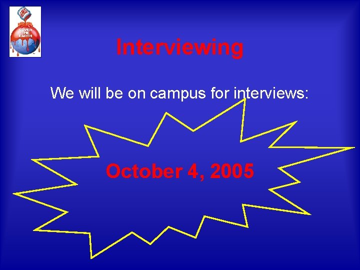 Interviewing We will be on campus for interviews: October 4, 2005 