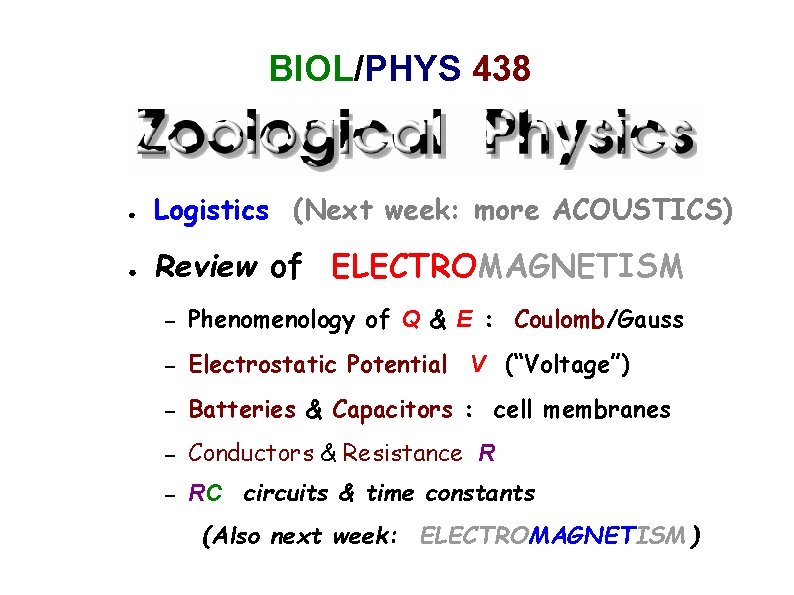 BIOL/PHYS 438 ● Logistics (Next week: more ACOUSTICS) ● Review of ELECTROMAGNETISM – Phenomenology