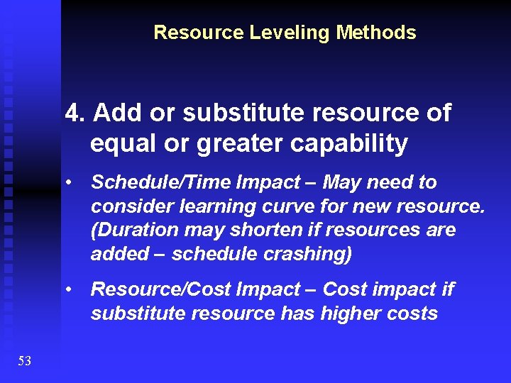 Resource Leveling Methods 4. Add or substitute resource of equal or greater capability •