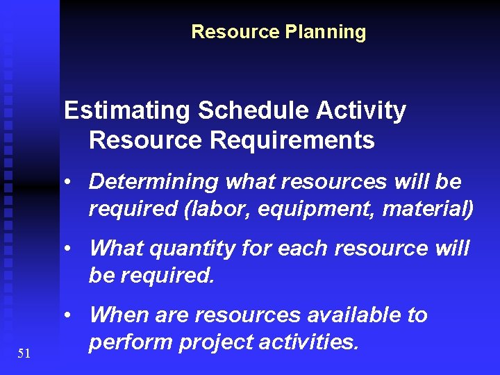Resource Planning Estimating Schedule Activity Resource Requirements • Determining what resources will be required