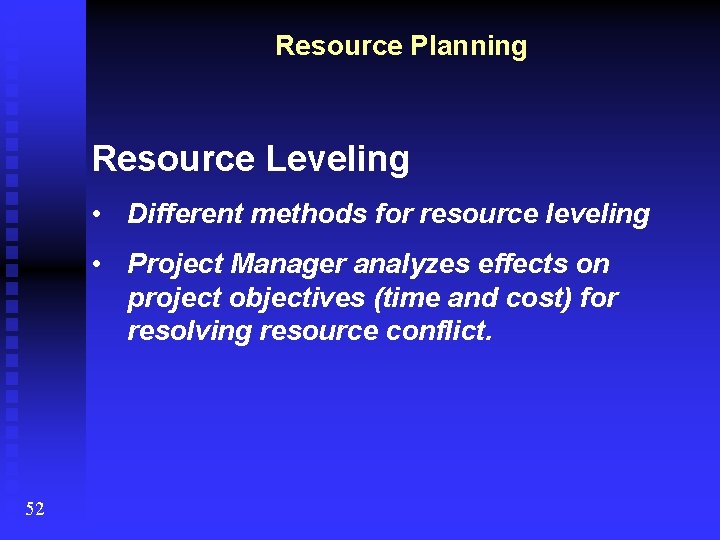 Resource Planning Resource Leveling • Different methods for resource leveling • Project Manager analyzes