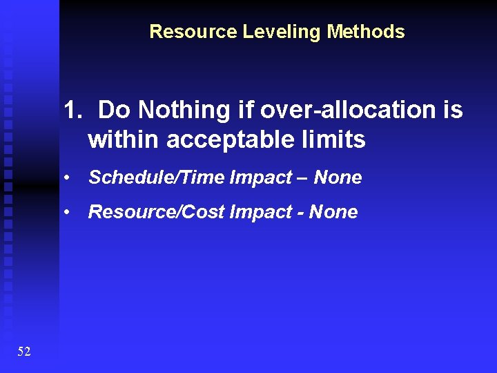 Resource Leveling Methods 1. Do Nothing if over-allocation is within acceptable limits • Schedule/Time