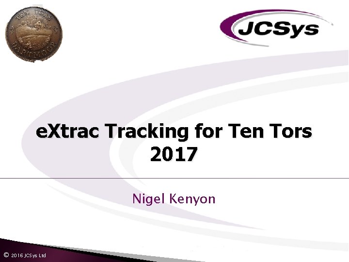 e. Xtrac Tracking for Ten Tors 2017 Nigel Kenyon © 2016 JCSys Ltd e. Xtrac Tracking for Ten Tors 2017 Nigel Kenyon © 2016 JCSys Ltd