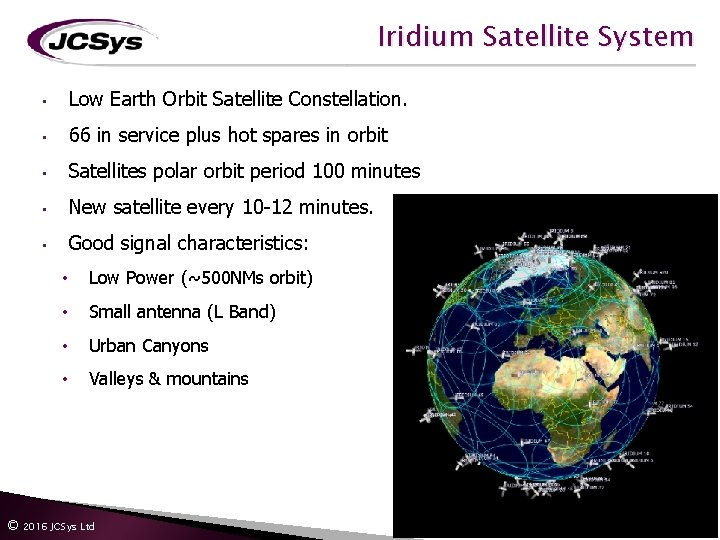 Iridium Satellite System • Low Earth Orbit Satellite Constellation. • 66 in service plus Iridium Satellite System • Low Earth Orbit Satellite Constellation. • 66 in service plus