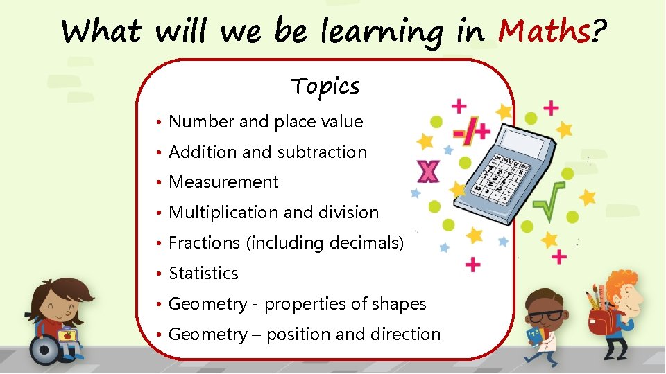 What will we be learning in Maths? Topics • Number and place value •