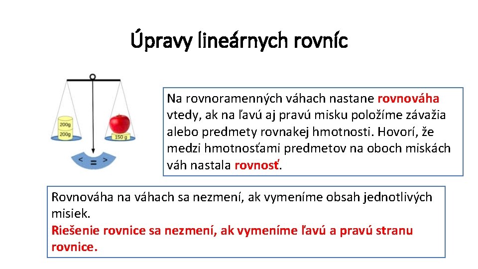 Úpravy lineárnych rovníc Na rovnoramenných váhach nastane rovnováha vtedy, ak na ľavú aj pravú