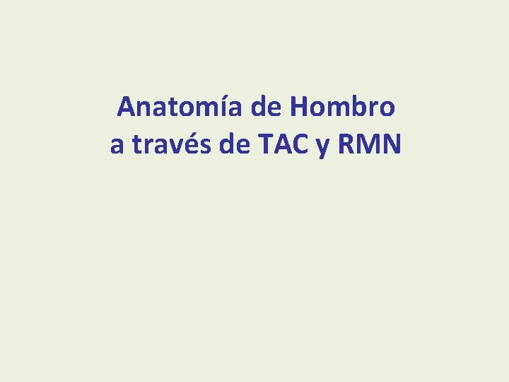 Anatomía de Hombro a través de TAC y RMN 